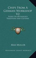 Chips From A German Workshop V2: Essays On Mythology, Traditions And Customs 1432543253 Book Cover