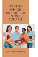 Truths Which My Church Never Told Me 1468523295 Book Cover