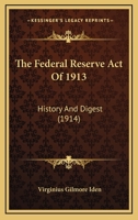 The Federal Reserve Act Of 1913: History And Digest 1275471048 Book Cover