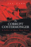 The Corrupt Costermonger: A Seller of More Than Fruit 1514499428 Book Cover