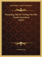 Feestzang, Bij De Viering Van Het Vierde Eeuwfeest (1823) 1169389694 Book Cover