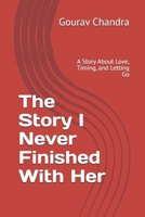 The Story I Never Finished With Her: A Story About Love, Timing, and Letting Go B0GWW116YG Book Cover