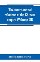 The International Relations of the Chinese Empire; Volume 3 101856649X Book Cover