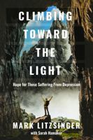 Climbing Toward the Light: Hope for Those Suffering From Depression 0998020435 Book Cover
