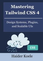 Mastering Tailwind CSS 4: Design Systems, Plugins, and Scalable UIs (Tailwind CSS 4 Mastery Series) B0FLF44JNY Book Cover