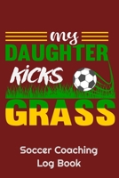 My Daughter Kicks Grass Soccer Coaching Log Book: 6" x 9" Log Notebook for Soccer Coaches, 100 pages, Red 1658282876 Book Cover