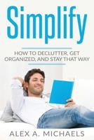 Simplify: How To Declutter, Get Organized, And Stay That Way 1542916631 Book Cover