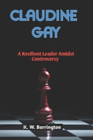 Claudine Gay: A Resilient Leader Amidst Controversy B0CQD5LSJ3 Book Cover