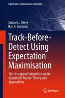 Track-Before-Detect Using Expectation Maximization: The Histogram Probabilistic Multi-Hypothesis Tracker: Theory and Applications 9811075921 Book Cover