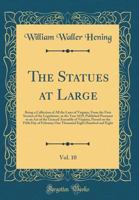 The Statues at Large, Vol. 10: Being a Collection of All the Laws of Virginia, From the First Session of the Legislature, in the Year 1619; Published Pursuant to an Act of the General Assembly of Virg 0483981710 Book Cover