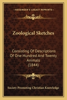 Zoological Sketches: Consisting Of Descriptions Of One Hundred And Twenty Animals 1165151758 Book Cover