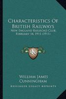 Characteristics Of British Railways: New England Railroad Club, February 14, 1911 1165890674 Book Cover