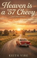 Heaven is a '57 Chevy: And other Stories. A Collection B0H2LDWFHW Book Cover