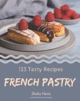 123 Tasty French Pastry Recipes: More Than a French Pastry Cookbook B08FP7QB49 Book Cover