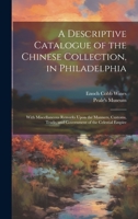 A Descriptive Catalogue of the Chinese Collection, in Philadelphia: With Miscellaneous Remarks Upon the Manners, Customs, Trade, and Government of the Celestial Empire 1022502743 Book Cover