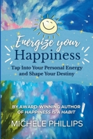 Energize Your Happiness: Tap Into Your Personal Energy and Shape Your Destiny 1257897691 Book Cover