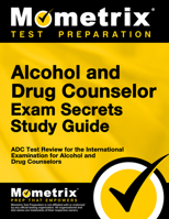 Alcohol and Drug Counselor Exam Secrets Study Guide: ADC Test Review for the International Examination for Alcohol and Drug Counselors 1627330216 Book Cover