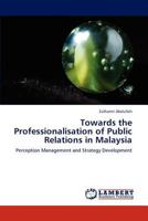 Towards the Professionalisation of Public Relations in Malaysia: Perception Management and Strategy Development 3845438096 Book Cover