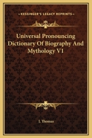 Universal pronouncing dictionary of biography and mythology 1419173960 Book Cover