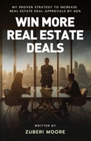 Win More Real Estate Deals: My Proven Strategy to Increase Real Estate Deal Approvals by 60% B0FXRBFMGP Book Cover
