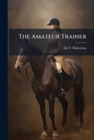 The Amateur Trainer: Force System Without The Whip 1179326407 Book Cover