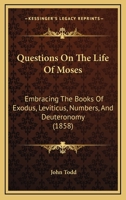 Questions On The Life Of Moses: Embracing The Books Of Exodus, Leviticus, Numbers, And Deuteronomy 1166955524 Book Cover