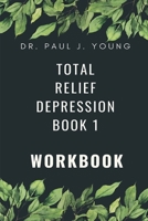 Dr. Paul's Total Relief, Depression, Workbook, Book 1: 10 Days to a New Life 1512313327 Book Cover