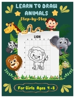 LEARN TO DRAW ANIMALS Step by Step For Girls Ages 4 - 8: The Artistic Drawing Guide to Teach Girls and Boys How to Draw Animals in Simple Steps B08JF5FTC8 Book Cover