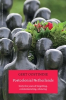 Postcolonial Netherlands: Sixty-Five Years of Forgetting, Commemorating, Silencing 9089643532 Book Cover