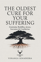 The Oldest Cure for Your Suffering: Gautama Buddha, Jesus, Socrates & Confucius 1067280189 Book Cover