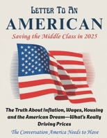 LETTER TO AN AMERICAN - Saving the Middle Class in 2025: The Truth About Inflation, Wages, Housing and the American Dream - What’s Really Driving Prices B0FMKSHHJ3 Book Cover