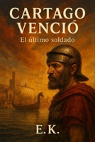 Cartago venció: El último soldado (Spanish Edition) B0GDFSZLJS Book Cover