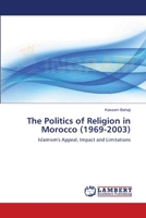The Politics of Religion in Morocco (1969-2003): Islamism's Appeal, Impact and Limitations 3659533580 Book Cover