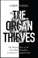 The Organ Thieves: The Shocking Story of the First Heart Transplant in America's Segregated South 1529400627 Book Cover