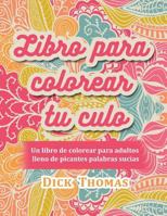 Libro Para Colorear Tu Culo: Un Libro de Colorear Para Adultos Lleno de Picantes Palabras Sucias 1942947984 Book Cover