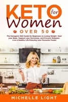 Keto for Women Over 50: The Ketogenic Diet Guide for Beginners for Losing Weight,Heal your Body, Supporting your Hormones and Preventing Diabetes. Live an Healthy Life Enjoying your Favourites Foods! 171223191X Book Cover