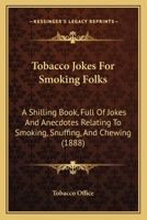 Tobacco Jokes For Smoking Folks: A Shilling Book, Full Of Jokes And Anecdotes Relating To Smoking, Snuffing, And Chewing 1166289826 Book Cover