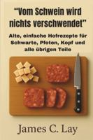 “Vom Schwein wird nichts verschwendet”: Alte, einfache Hofrezepte für Schwarte, Pfoten, Kopf und alle übrigen Teile B0G4L7NR58 Book Cover