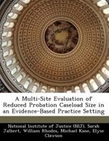 A Multi-Site Evaluation of Reduced Probation Caseload Size in an Evidence-Based Practice Setting 1249885825 Book Cover