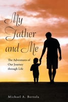 My Father and Me: The Adventures of Our Journey through Life 1664167714 Book Cover