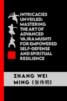 Intricacies Unveiled: Mastering the Art of Advanced Vajra Mushti for Empowered Self-Defense and Spiritual Resilience: Unveiling the Deeper Dimensions ... The Life and Techniques of a Martial Artist) B0CNX9JX7P Book Cover