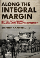 Along the Integral Margin: Uneven Development in a Myanmar Squatter Settlement 1501764888 Book Cover