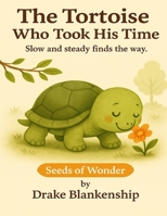 The Tortoise Who Took His Time: Slow and steady finds the way. (The Seeds of Wonder Collection) B0G3NVR3G8 Book Cover
