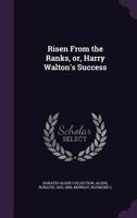 Risen from the Ranks: Harry Walton's Success 1514670984 Book Cover
