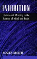 Inhibition: History and Meaning in the Sciences of Mind and Brain 0520075803 Book Cover