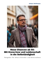 Neue Chancen ab 50: Mit Know-how und Leidenschaft in die Selbständigkeit: Ratgeber für ältere Gründer und Unternehmer (German Edition) 3384413733 Book Cover