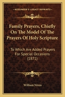 Family Prayers, Chiefly On The Model Of The Prayers Of Holy Scripture: To Which Are Added Prayers For Special Occasions 1164643436 Book Cover
