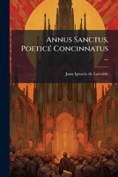 Annus Sanctus, Poeticé Concinnatus ...: In Duas Diuisus Partes ... : Annectitur Duplex Index, Unus Nomina Solemnitatum & Sanctorum ... Alter Hymnos ... Earundem Festiuitatum Breue Kalendarium 1247924793 Book Cover
