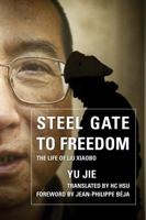 Steel Gate to Freedom: The Life of Liu Xiaobo 1442237139 Book Cover