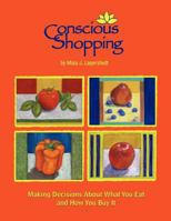 Conscious Shopping: : Making Decisions About What You Eat & How You Buy It 1468178938 Book Cover